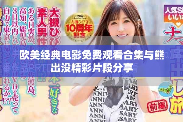 歐美經典電影免費觀看合集與熊出沒精彩片段分享