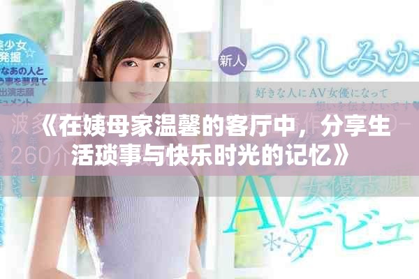 《在姨母家溫馨的客廳中，分享生活瑣事與快樂時(shí)光的記憶》