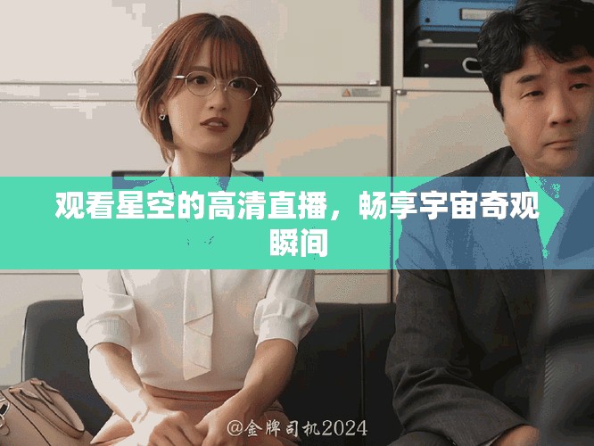 觀看星空的高清直播，暢享宇宙奇觀瞬間