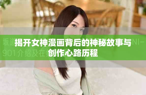 揭開女神漫畫背后的神秘故事與創(chuàng)作心路歷程
