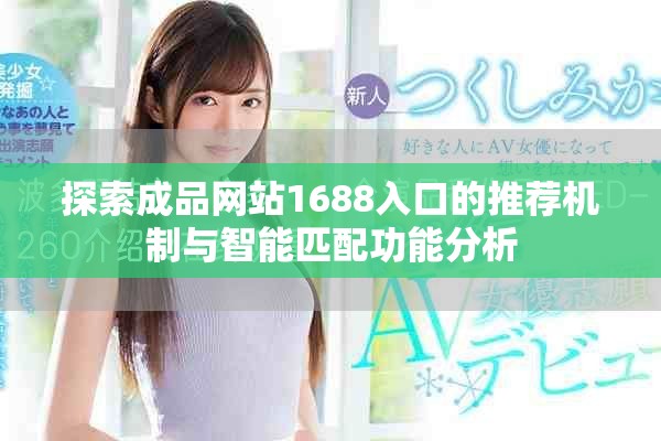 探索成品網站1688入口的推薦機制與智能匹配功能分析