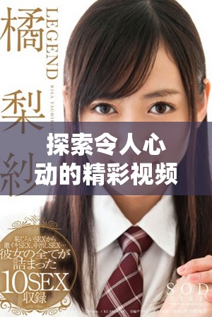 探索令人心動的精彩視頻，暢享不一樣的視覺盛宴與情感體驗