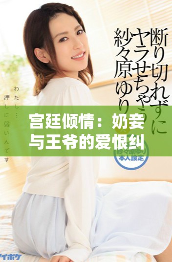 宮廷傾情：奶妾與王爺的愛恨糾葛傳奇故事