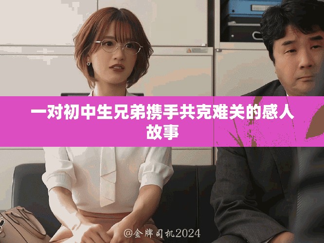 一對初中生兄弟攜手共克難關的感人故事