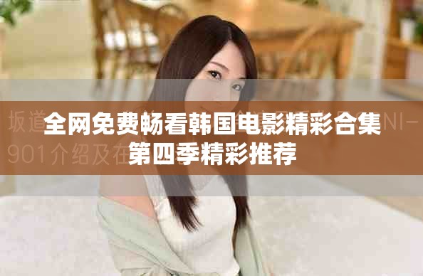 全網免費暢看韓國電影精彩合集第四季精彩推薦