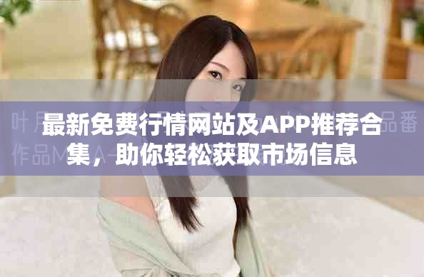 最新免費行情網站及APP推薦合集，助你輕松獲取市場信息