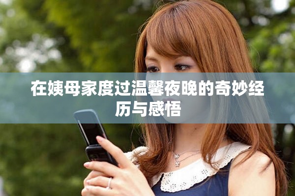 在姨母家度過溫馨夜晚的奇妙經(jīng)歷與感悟