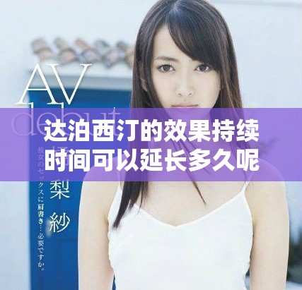 達泊西汀的效果持續時間可以延長多久呢