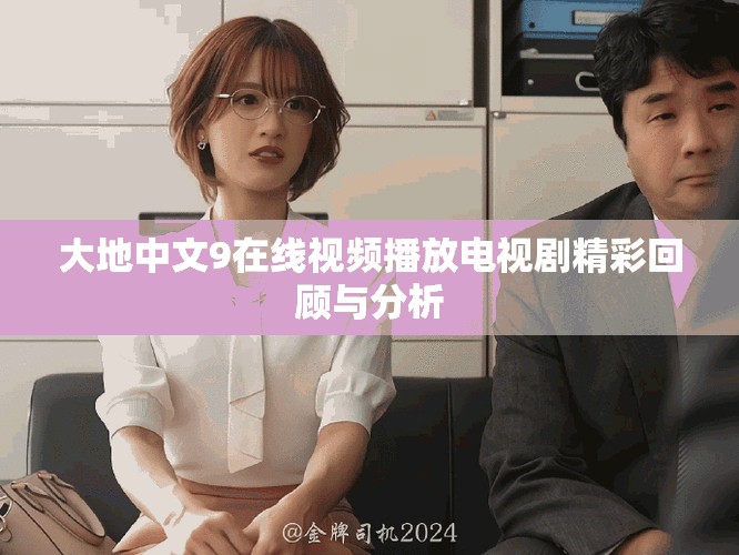 大地中文9在線視頻播放電視劇精彩回顧與分析