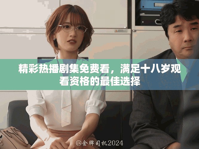 精彩熱播劇集免費看，滿足十八歲觀看資格的最佳選擇
