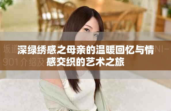 深綠繡感之母親的溫暖回憶與情感交織的藝術(shù)之旅