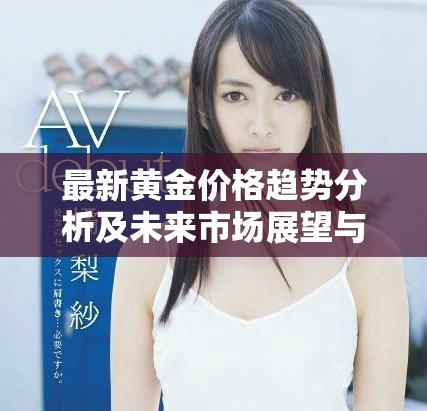 最新黃金價格趨勢分析及未來市場展望與投資建議
