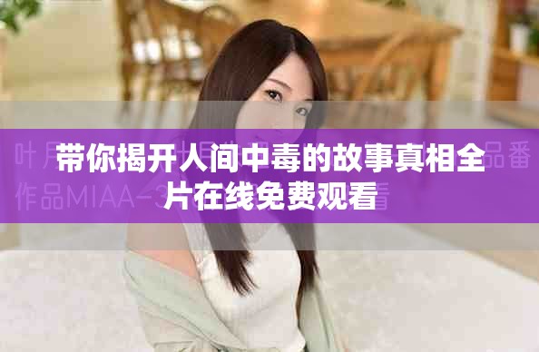 帶你揭開人間中毒的故事真相全片在線免費觀看