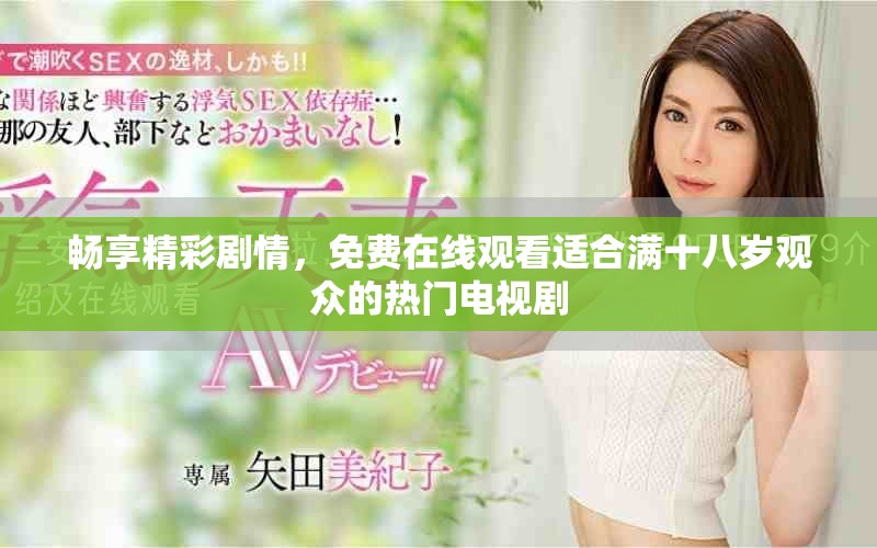 暢享精彩劇情，免費(fèi)在線觀看適合滿十八歲觀眾的熱門電視劇