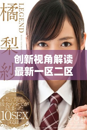 創新視角解讀最新一區二區視頻內容與趨勢分析