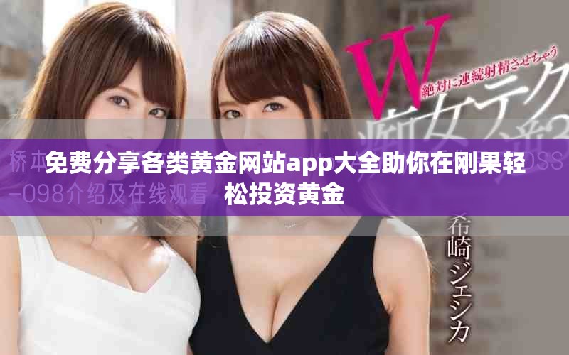 免費(fèi)分享各類黃金網(wǎng)站app大全助你在剛果輕松投資黃金