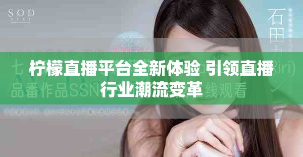 檸檬直播平臺全新體驗 引領直播行業潮流變革