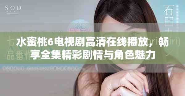 水蜜桃6電視劇高清在線播放，暢享全集精彩劇情與角色魅力