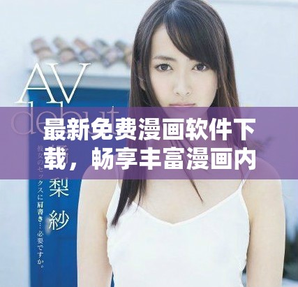 最新免費漫畫軟件下載，暢享豐富漫畫內容的樂趣與精彩