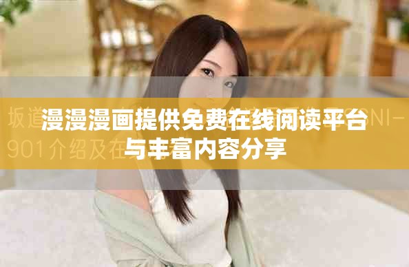 漫漫漫畫提供免費在線閱讀平臺與豐富內容分享