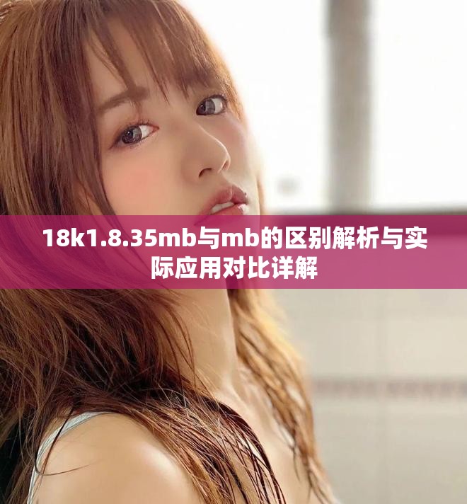 18k1.8.35mb與mb的區(qū)別解析與實(shí)際應(yīng)用對比詳解