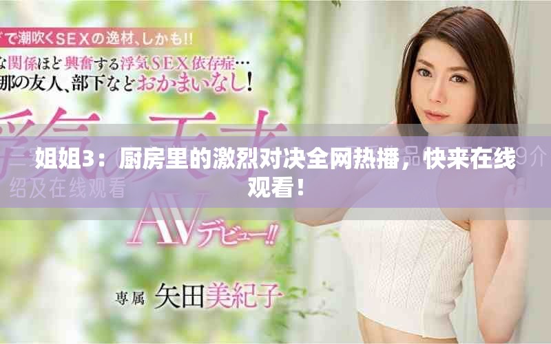 姐姐3：廚房里的激烈對決全網熱播，快來在線觀看！