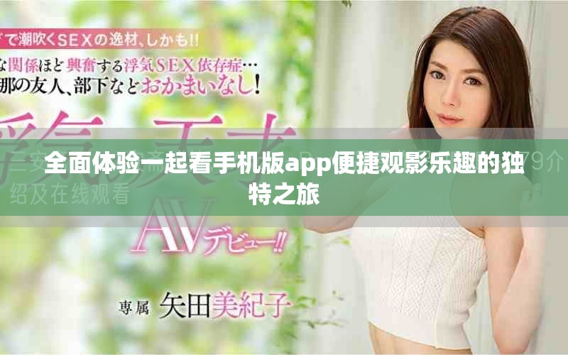 全面體驗一起看手機版app便捷觀影樂趣的獨特之旅