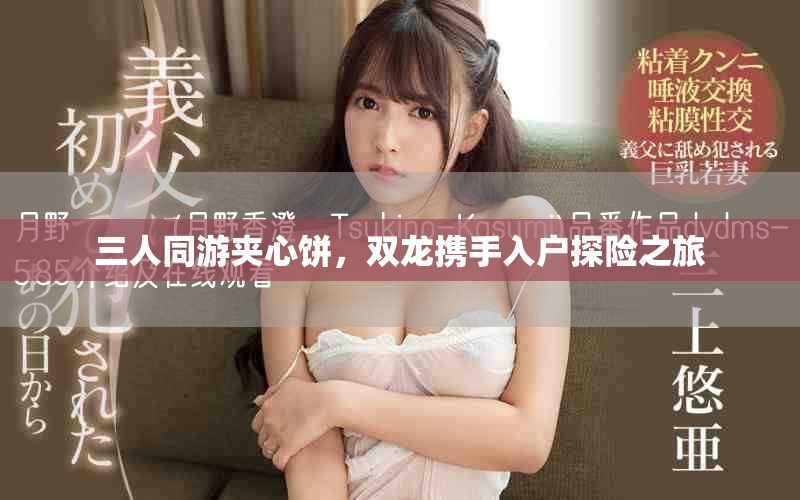 三人同游夾心餅，雙龍攜手入戶探險之旅