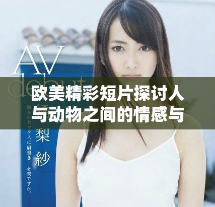 歐美精彩短片探討人與動物之間的情感與關系