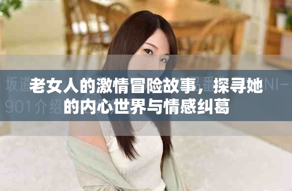 老女人的激情冒險故事，探尋她的內心世界與情感糾葛