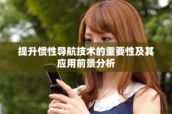 提升慣性導航技術的重要性及其應用前景分析