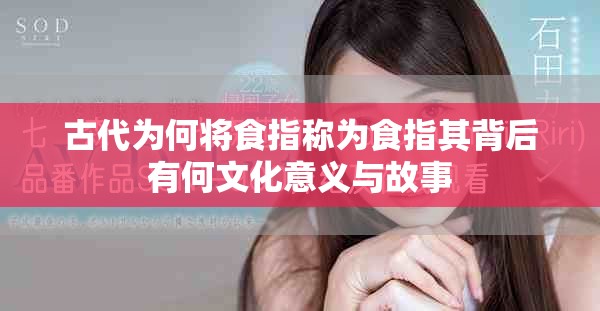 古代為何將食指稱為食指其背后有何文化意義與故事