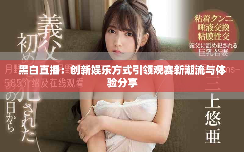 黑白直播：創新娛樂方式引領觀賽新潮流與體驗分享