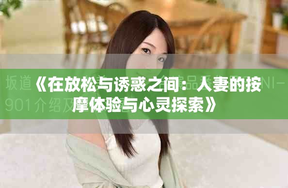 《在放松與誘惑之間：人妻的按摩體驗(yàn)與心靈探索》