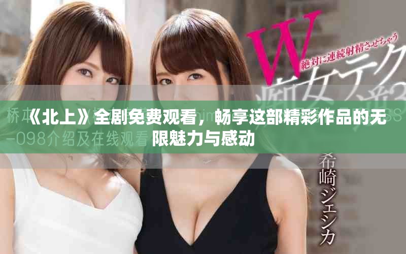 《北上》全劇免費觀看，暢享這部精彩作品的無限魅力與感動