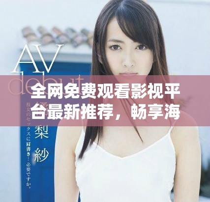 全網免費觀看影視平臺最新推薦，暢享海量精彩內容不容錯過