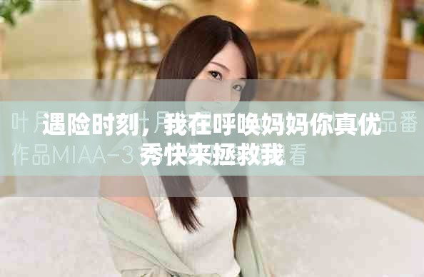 遇險時刻，我在呼喚媽媽你真優秀快來拯救我