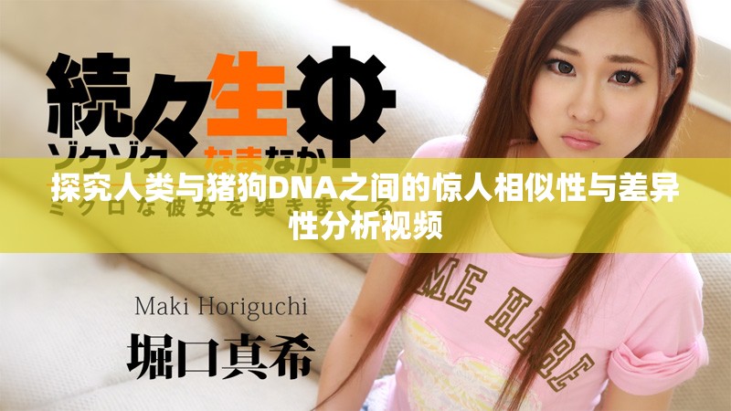 探究人類與豬狗DNA之間的驚人相似性與差異性分析視頻