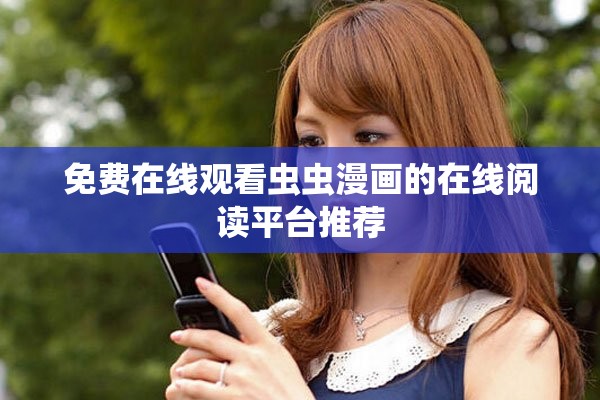 免費在線觀看蟲蟲漫畫的在線閱讀平臺推薦