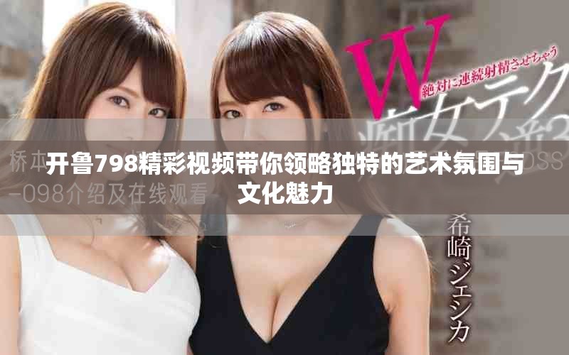 開魯798精彩視頻帶你領略獨特的藝術氛圍與文化魅力