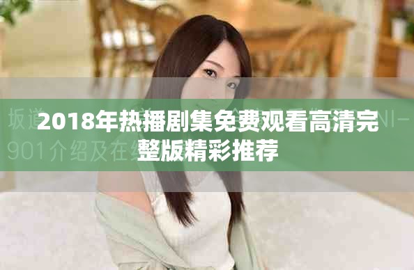 2018年熱播劇集免費(fèi)觀看高清完整版精彩推薦
