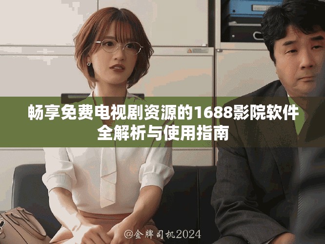 暢享免費電視劇資源的1688影院軟件全解析與使用指南