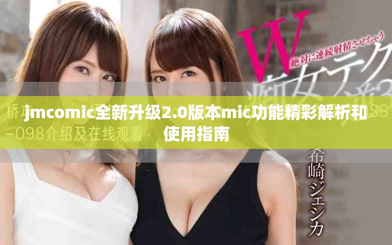 jmcomic全新升級2.0版本mic功能精彩解析和使用指南
