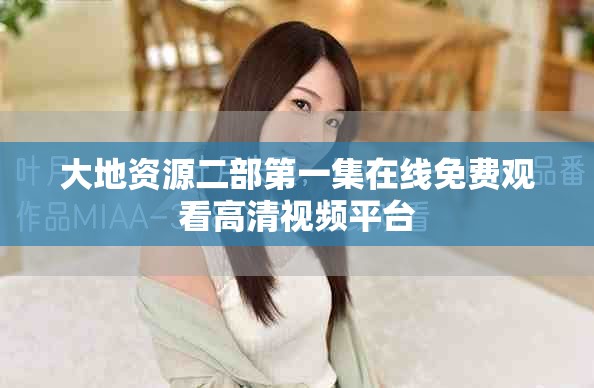 大地資源二部第一集在線免費觀看高清視頻平臺