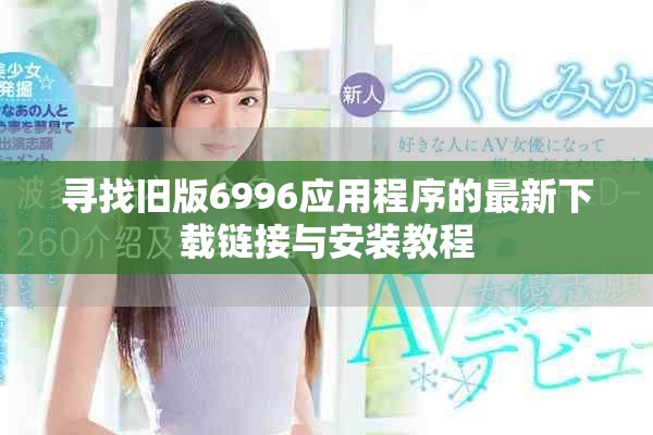 尋找舊版6996應用程序的最新下載鏈接與安裝教程