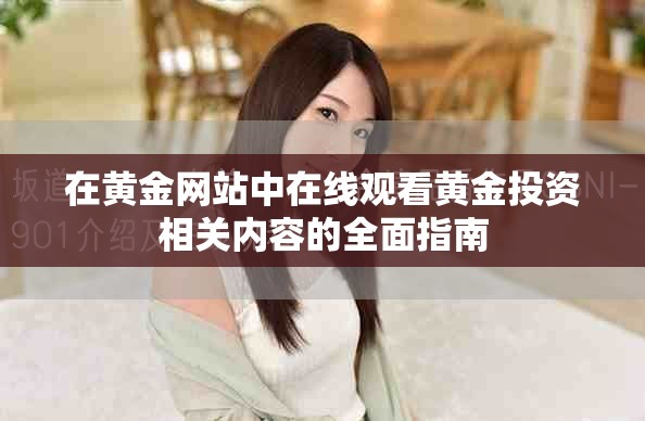 在黃金網站中在線觀看黃金投資相關內容的全面指南