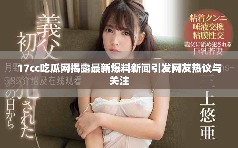 17cc吃瓜網(wǎng)揭露最新爆料新聞引發(fā)網(wǎng)友熱議與關(guān)注