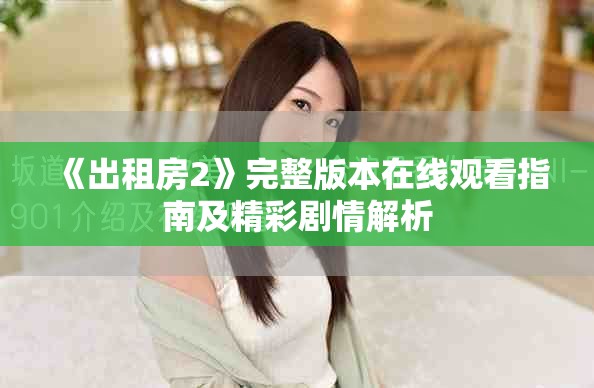 《出租房2》完整版本在線觀看指南及精彩劇情解析