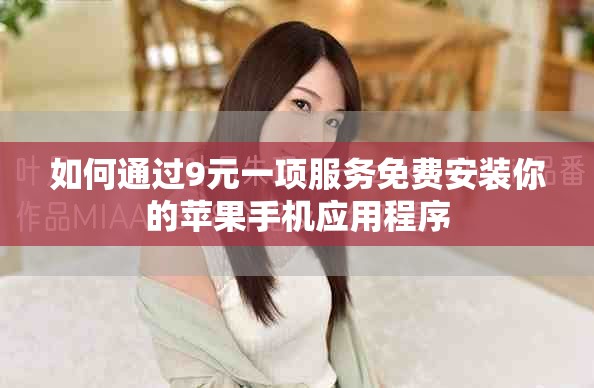 如何通過9元一項服務免費安裝你的蘋果手機應用程序