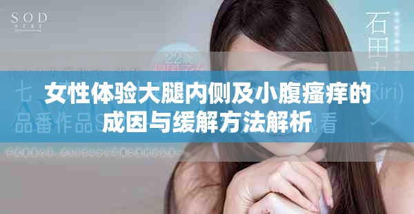 女性體驗(yàn)大腿內(nèi)側(cè)及小腹瘙癢的成因與緩解方法解析